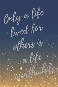 Only a life lived for others is a life worthwhile