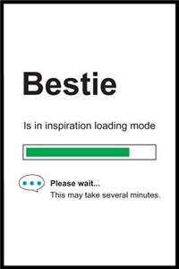 Bestie is in Inspiration Loading Mode