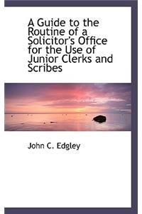 A Guide to the Routine of a Solicitor's Office for the Use of Junior Clerks and Scribes