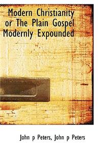 Modern Christianity or the Plain Gospel Modernly Expounded