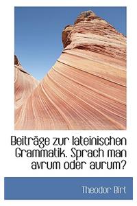 Beitrage Zur Lateinischen Grammatik. Sprach Man Avrum Oder Aurum?