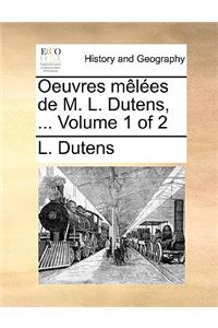 Oeuvres Mles de M. L. Dutens, ... Volume 1 of 2