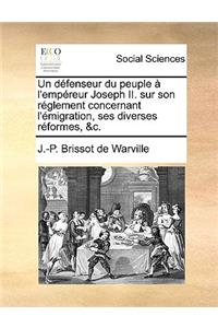 Un Défenseur Du Peuple À l'Empéreur Joseph II. Sur Son Réglement Concernant l'Émigration, Ses Diverses Réformes, &c.