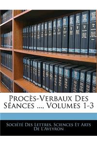 Proces-Verbaux Des Seances ..., Volumes 1-3