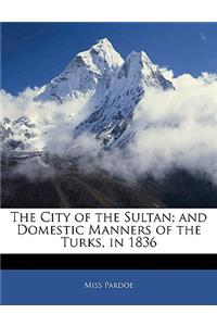 City of the Sultan; and Domestic Manners of the Turks, in 1836