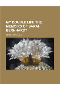 My Double Life the Memoirs of Sarah Bernhardt