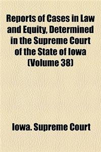 Reports of Cases in Law and Equity, Determined in the Supreme Court of the State of Iowa (Volume 38)