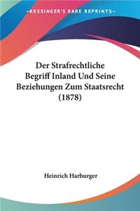 Strafrechtliche Begriff Inland Und Seine Beziehungen Zum Staatsrecht (1878)