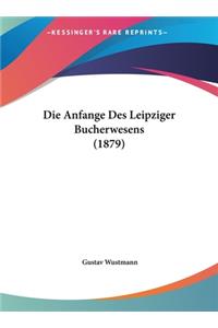 Die Anfange Des Leipziger Bucherwesens (1879)