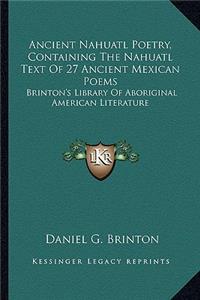 Ancient Nahuatl Poetry, Containing the Nahuatl Text of 27 Ancient Mexican Poems