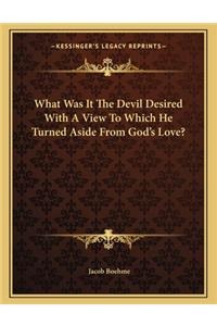What Was It the Devil Desired with a View to Which He Turned Aside from God's Love?
