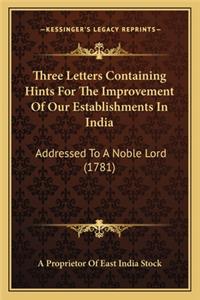 Three Letters Containing Hints For The Improvement Of Our Establishments In India