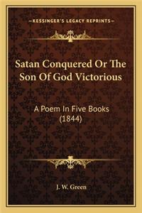 Satan Conquered Or The Son Of God Victorious