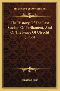 History Of The Last Session Of Parliament, And Of The Peace Of Utrecht (1758)