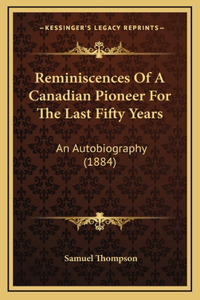 Reminiscences Of A Canadian Pioneer For The Last Fifty Years