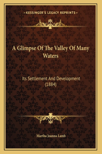 A Glimpse Of The Valley Of Many Waters: Its Settlement And Development (1884)