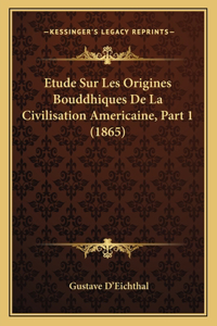 Etude Sur Les Origines Bouddhiques De La Civilisation Americaine, Part 1 (1865)