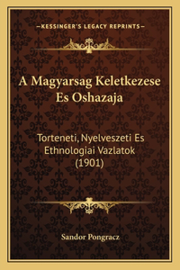 A Magyarsag Keletkezese Es Oshazaja: Torteneti, Nyelveszeti Es Ethnologiai Vazlatok (1901)