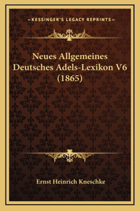 Neues Allgemeines Deutsches Adels-Lexikon V6 (1865)