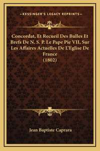 Concordat, Et Recueil Des Bulles Et Brefs De N. S. P. Le Pape Pie VII, Sur Les Affaires Actuelles De L'Eglise De France (1802)