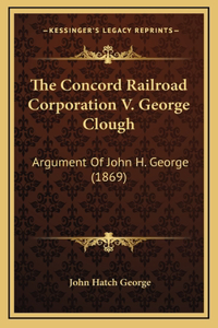 The Concord Railroad Corporation V. George Clough: Argument Of John H. George (1869)