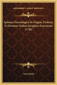 Epitome Chronologica De Origine, Profectu, Et Divisione Ordinis Seraphico-Franciscani (1726)