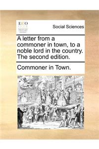 A Letter from a Commoner in Town, to a Noble Lord in the Country. the Second Edition.