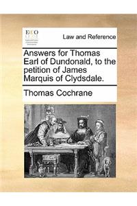 Answers for Thomas Earl of Dundonald, to the Petition of James Marquis of Clydsdale.