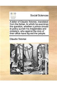 A letter of Claudio Tolomei, translated from the Italian. In which he examines the question, whether a prince should in policy punish his magistrates and ministers, who against the duty of their office have injured the people.