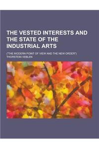 The Vested Interests and the State of the Industrial Arts; (The Modern Point of View and the New Order)