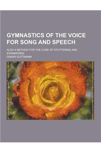 Gymnastics of the Voice for Song and Speech; Also a Method for the Cure of Stuttering and Stammering