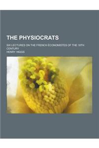 The Physiocrats; Six Lectures on the French Economistes of the 18th Century