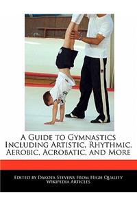 A Guide to Gymnastics Including Artistic, Rhythmic, Aerobic, Acrobatic, and More
