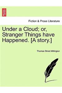 Under a Cloud; Or, Stranger Things Have Happened. [A Story.]