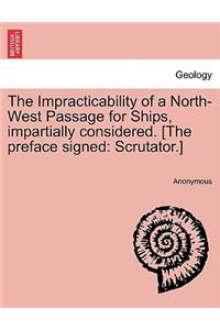 Impracticability of a North-West Passage for Ships, Impartially Considered. [The Preface Signed
