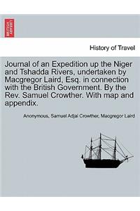 Journal of an Expedition Up the Niger and Tshadda Rivers, Undertaken by MacGregor Laird, Esq. in Connection with the British Government. by the REV. Samuel Crowther. with Map and Appendix.