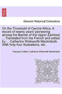 On the Threshold of Central Africa. A record of twenty years' pioneering among the Barotsi of the Upper Zambesi ... Translated from the French and edited by ... Catherine Winkworth Mackintosh. With forty-four illustrations, etc.