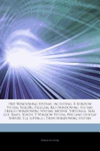 Articles on Free Windowing Systems, Including: X Window System, Xfree86, Freegem, Rio (Windowing System), Fresco (Windowing System), Metisse, Virtualg