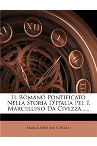 Romano Pontificato Nella Storia D'Italia Pel P. Marcellino Da Civezza......