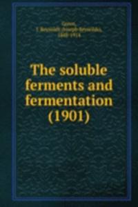 THE SOLUBLE FERMENTS AND FERMENTATION 1