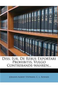 Diss. Iur. de Rebus Exportari Prohibitis, Vulgo Contrebande-Wahren...
