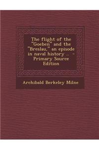 The Flight of the Goeben and the Breslau, an Episode in Naval History ..