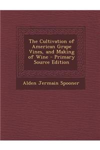 The Cultivation of American Grape Vines, and Making of Wine