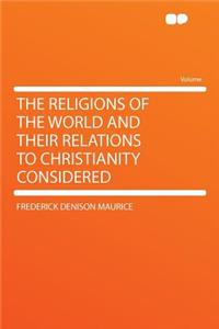 The Religions of the World and Their Relations to Christianity Considered
