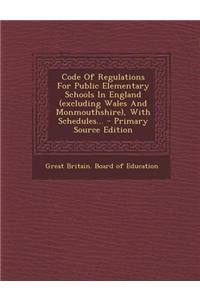 Code of Regulations for Public Elementary Schools in England (Excluding Wales and Monmouthshire), with Schedules... - Primary Source Edition