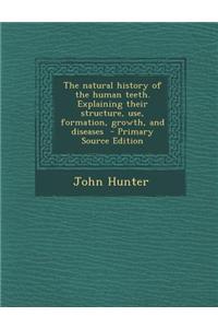 The Natural History of the Human Teeth. Explaining Their Structure, Use, Formation, Growth, and Diseases