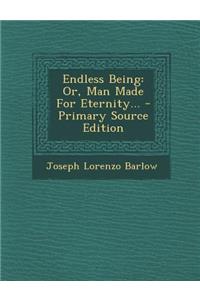 Endless Being: Or, Man Made for Eternity... - Primary Source Edition