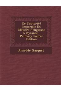 de L'Autorite Imperiale En Matiere Religieuse a Byzance - Primary Source Edition