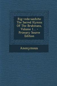 Rig-Veda-Sanhita: The Sacred Hymns of the Brahmans, Volume 1...