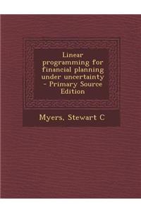 Linear Programming for Financial Planning Under Uncertainty - Primary Source Edition